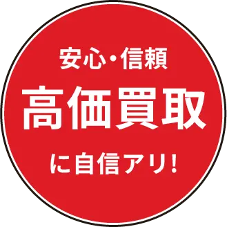 安心・信頼 高価買取に自信アリ!